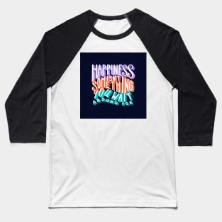 Happiness Isn't Something You Wait Around For Lettering Illustration Baseball T-Shirt